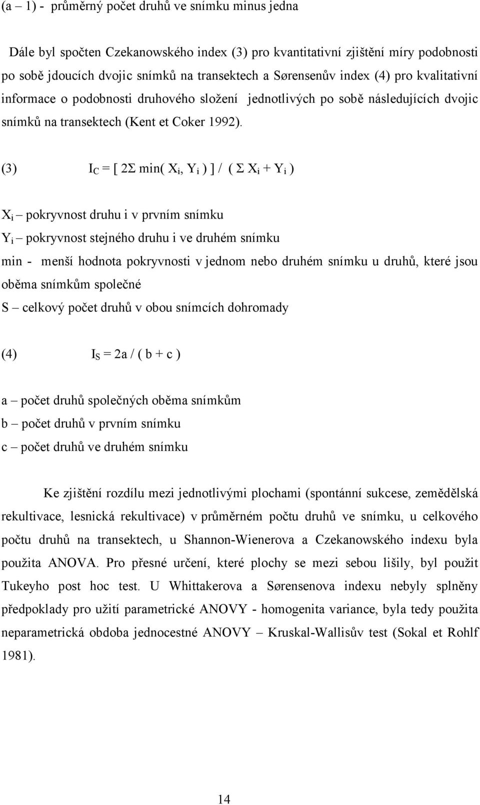 (3) I C = [ 2Σ min( X i, Y i ) ] / ( Σ X i + Y i ) X i pokryvnost druhu i v prvním snímku Y i pokryvnost stejného druhu i ve druhém snímku min - menší hodnota pokryvnosti v jednom nebo druhém snímku