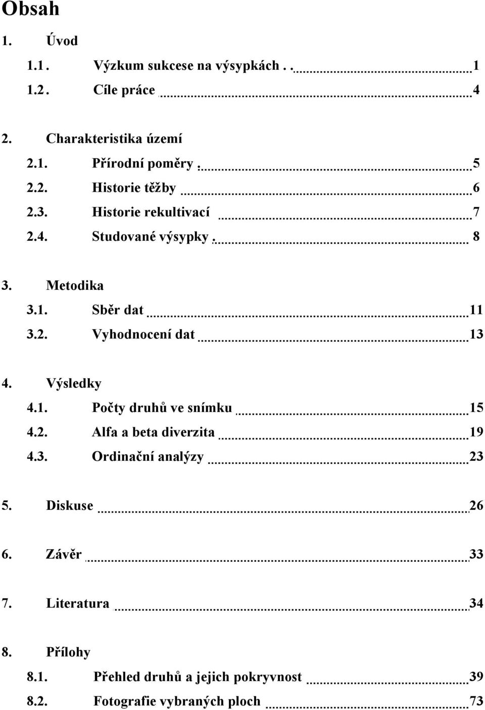 Výsledky 4.1. Počty druhů ve snímku 15 4.2. Alfa a beta diverzita 19 4.3. Ordinační analýzy 23 5. Diskuse 26 6.