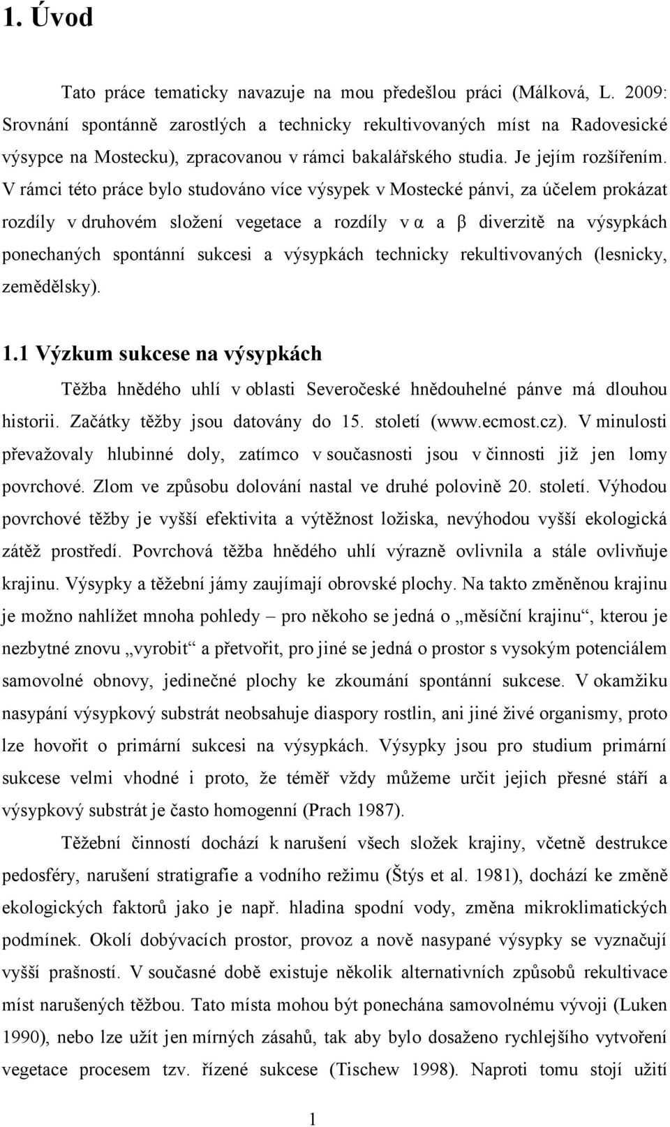 V rámci této práce bylo studováno více výsypek v Mostecké pánvi, za účelem prokázat rozdíly v druhovém složení vegetace a rozdíly v α a β diverzitě na výsypkách ponechaných spontánní sukcesi a