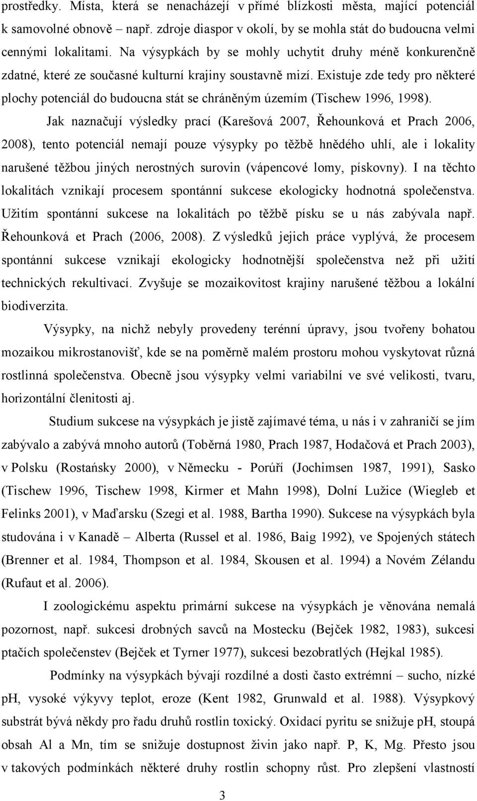 Existuje zde tedy pro některé plochy potenciál do budoucna stát se chráněným územím (Tischew 1996, 1998).