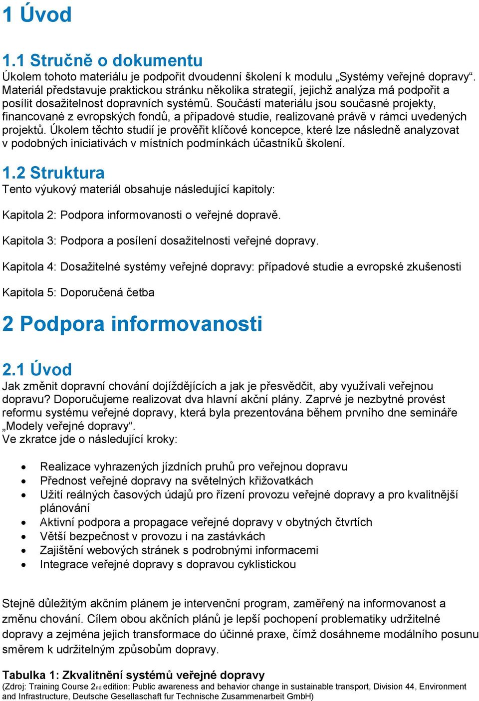 Součástí materiálu jsou současné projekty, financované z evropských fondů, a případové studie, realizované právě v rámci uvedených projektů.