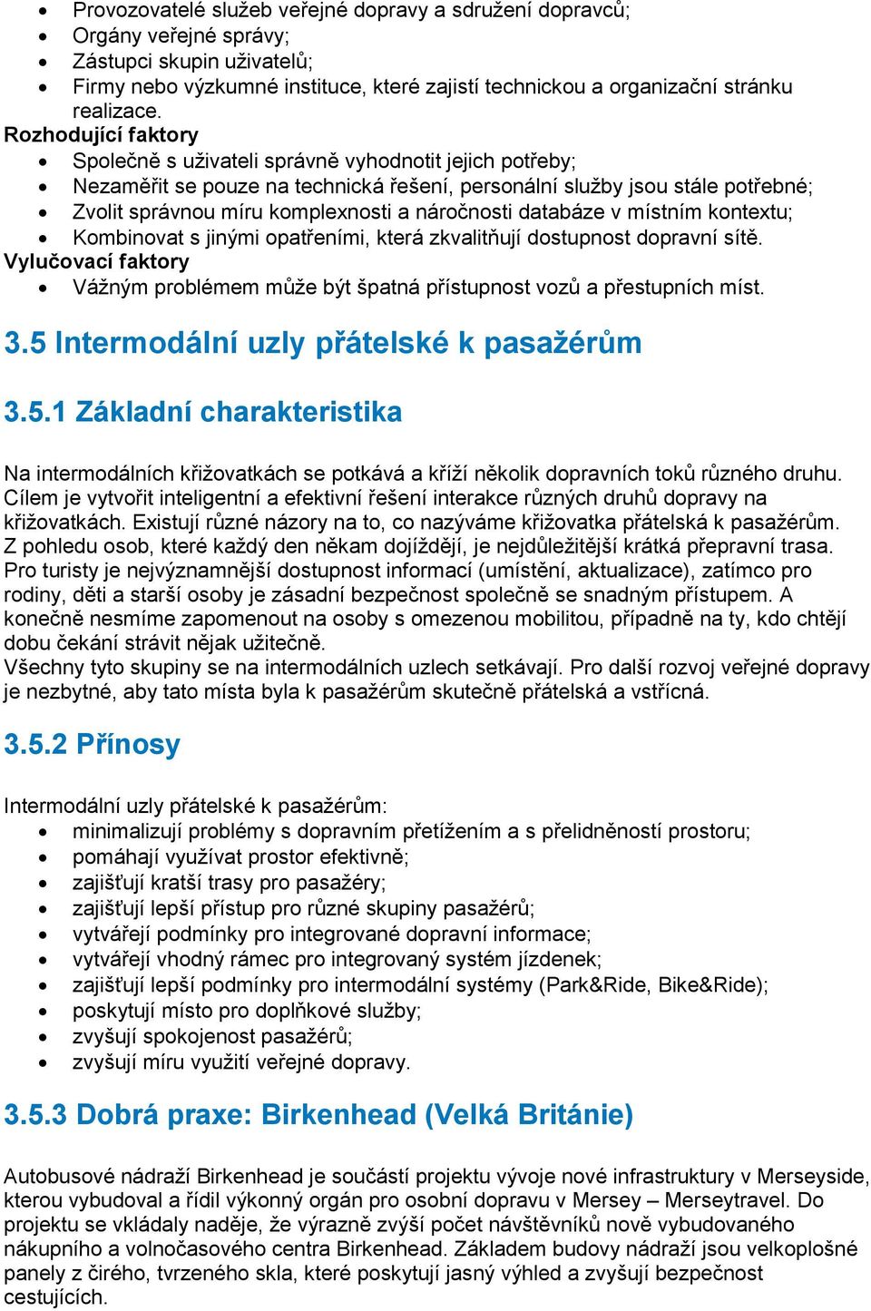 náročnosti databáze v místním kontextu; Kombinovat s jinými opatřeními, která zkvalitňují dostupnost dopravní sítě.