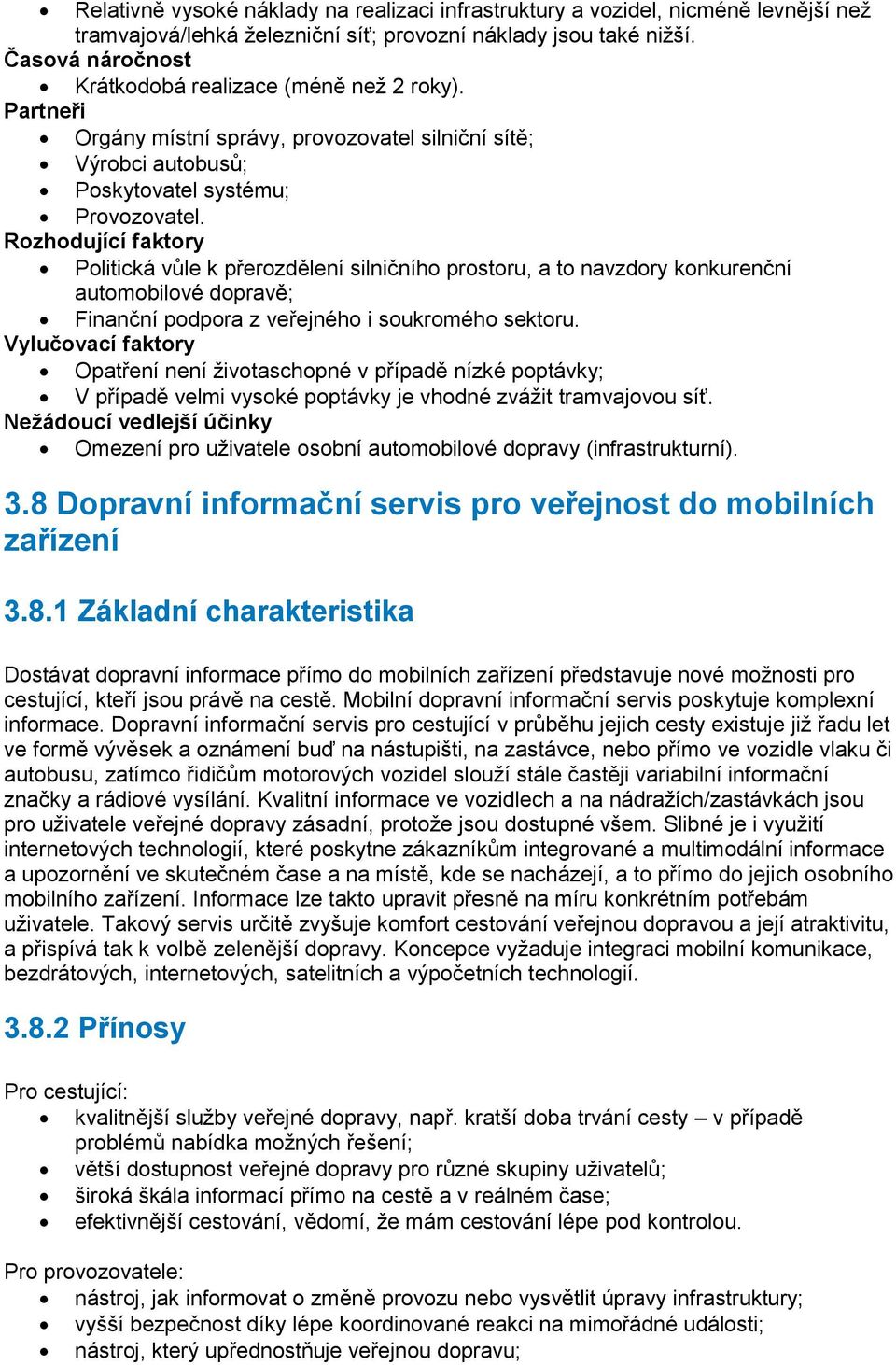 Rozhodující faktory Politická vůle k přerozdělení silničního prostoru, a to navzdory konkurenční automobilové dopravě; Finanční podpora z veřejného i soukromého sektoru.