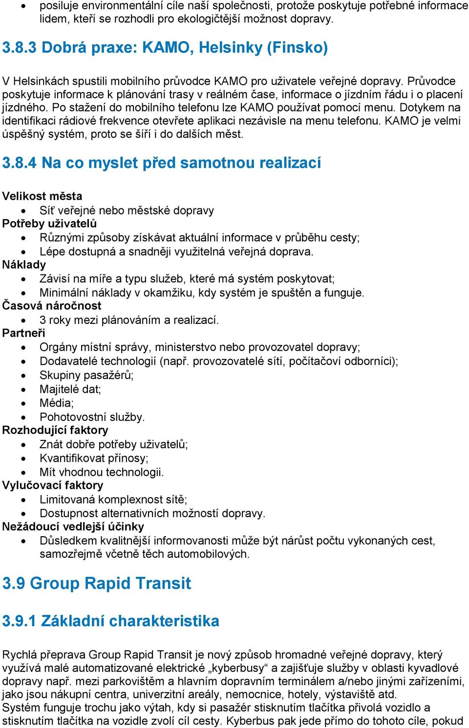 Průvodce poskytuje informace k plánování trasy v reálném čase, informace o jízdním řádu i o placení jízdného. Po stažení do mobilního telefonu lze KAMO používat pomocí menu.