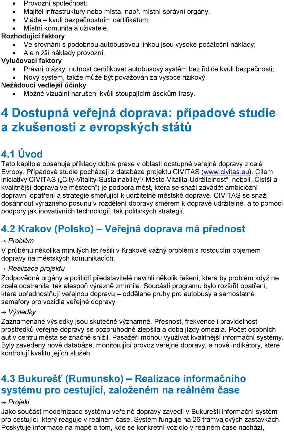 Vylučovací faktory Právní otázky: nutnost certifikovat autobusový systém bez řidiče kvůli bezpečnosti; Nový systém, takže může být považován za vysoce rizikový.