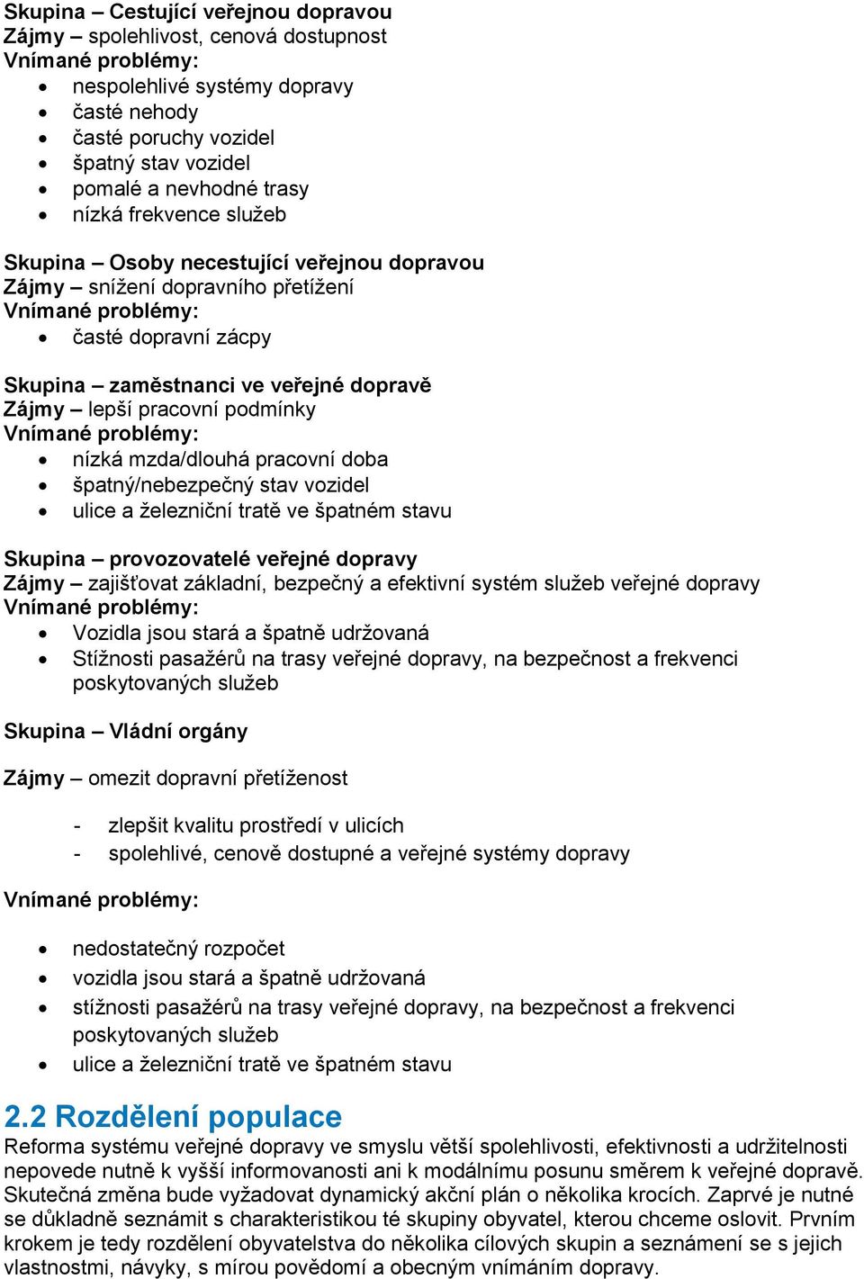 pracovní podmínky Vnímané problémy: nízká mzda/dlouhá pracovní doba špatný/nebezpečný stav vozidel ulice a železniční tratě ve špatném stavu Skupina provozovatelé veřejné dopravy Zájmy zajišťovat