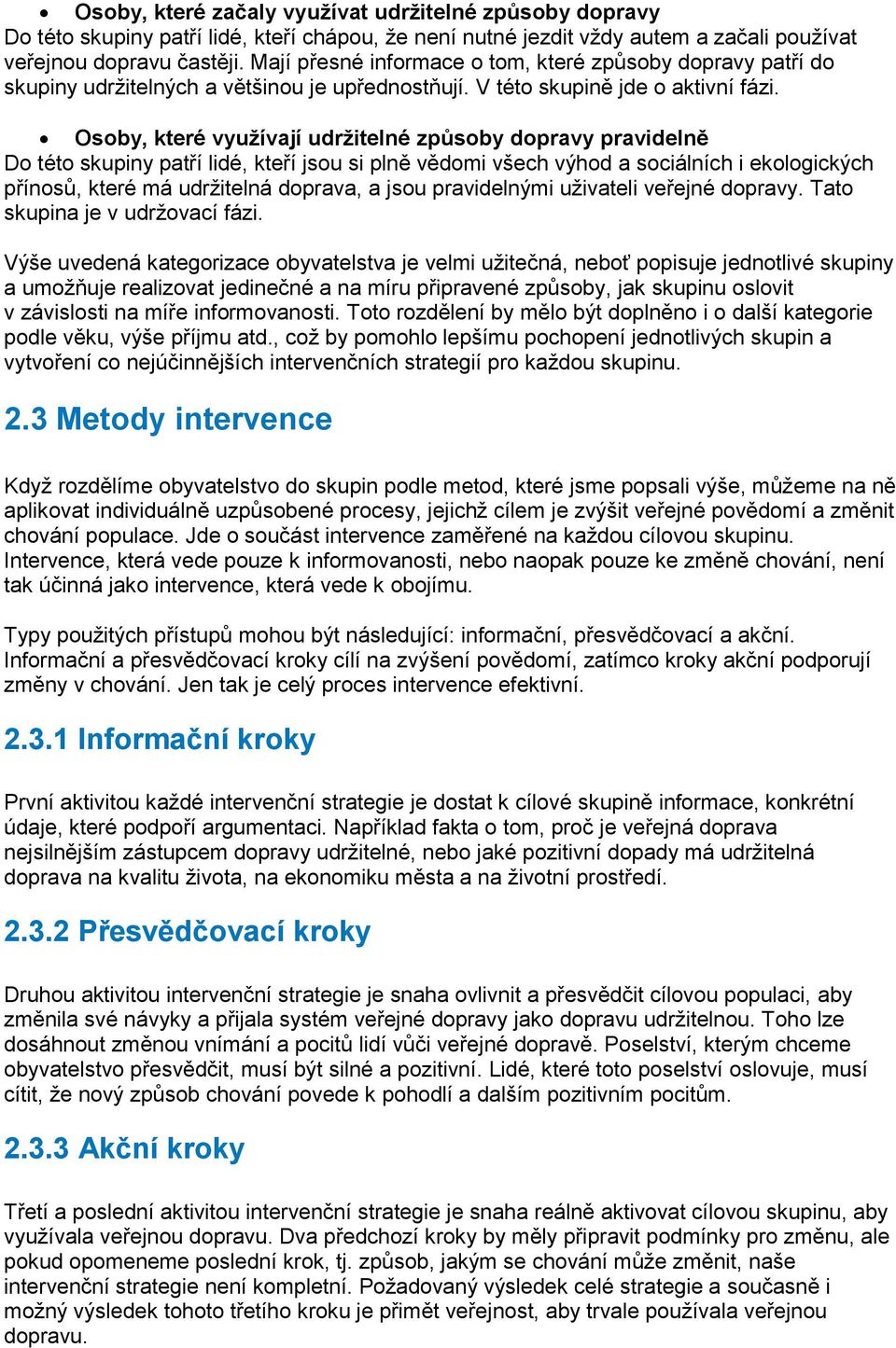 Osoby, které využívají udržitelné způsoby dopravy pravidelně Do této skupiny patří lidé, kteří jsou si plně vědomi všech výhod a sociálních i ekologických přínosů, které má udržitelná doprava, a jsou