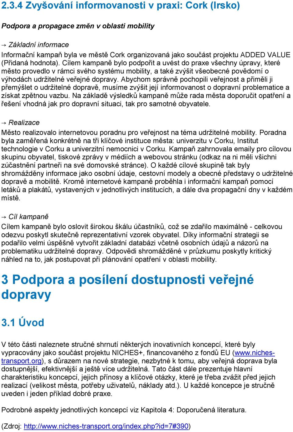 Cílem kampaně bylo podpořit a uvést do praxe všechny úpravy, které město provedlo v rámci svého systému mobility, a také zvýšit všeobecné povědomí o výhodách udržitelné veřejné dopravy.