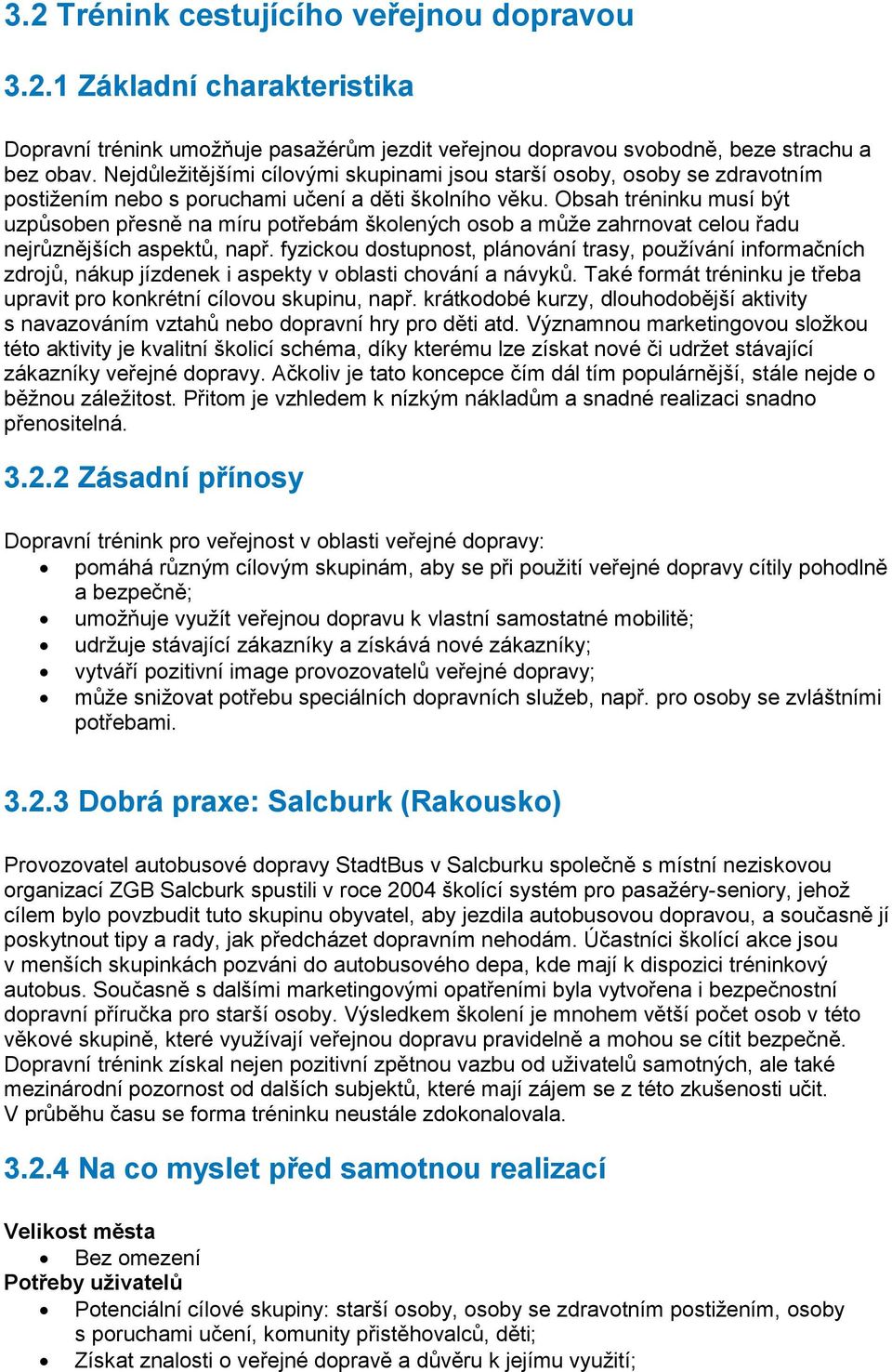 Obsah tréninku musí být uzpůsoben přesně na míru potřebám školených osob a může zahrnovat celou řadu nejrůznějších aspektů, např.