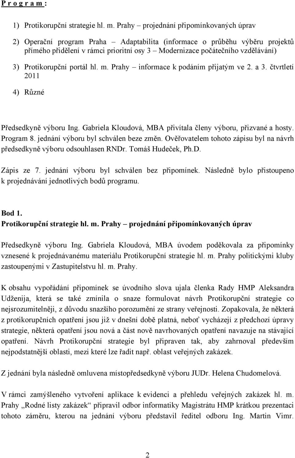 Prahy projednání připomínkovaných úprav 2) Operační program Praha Adaptabilita (informace o průběhu výběru projektů přímého přidělení v rámci prioritní osy 3 Modernizace počátečního vzdělávání) 3)