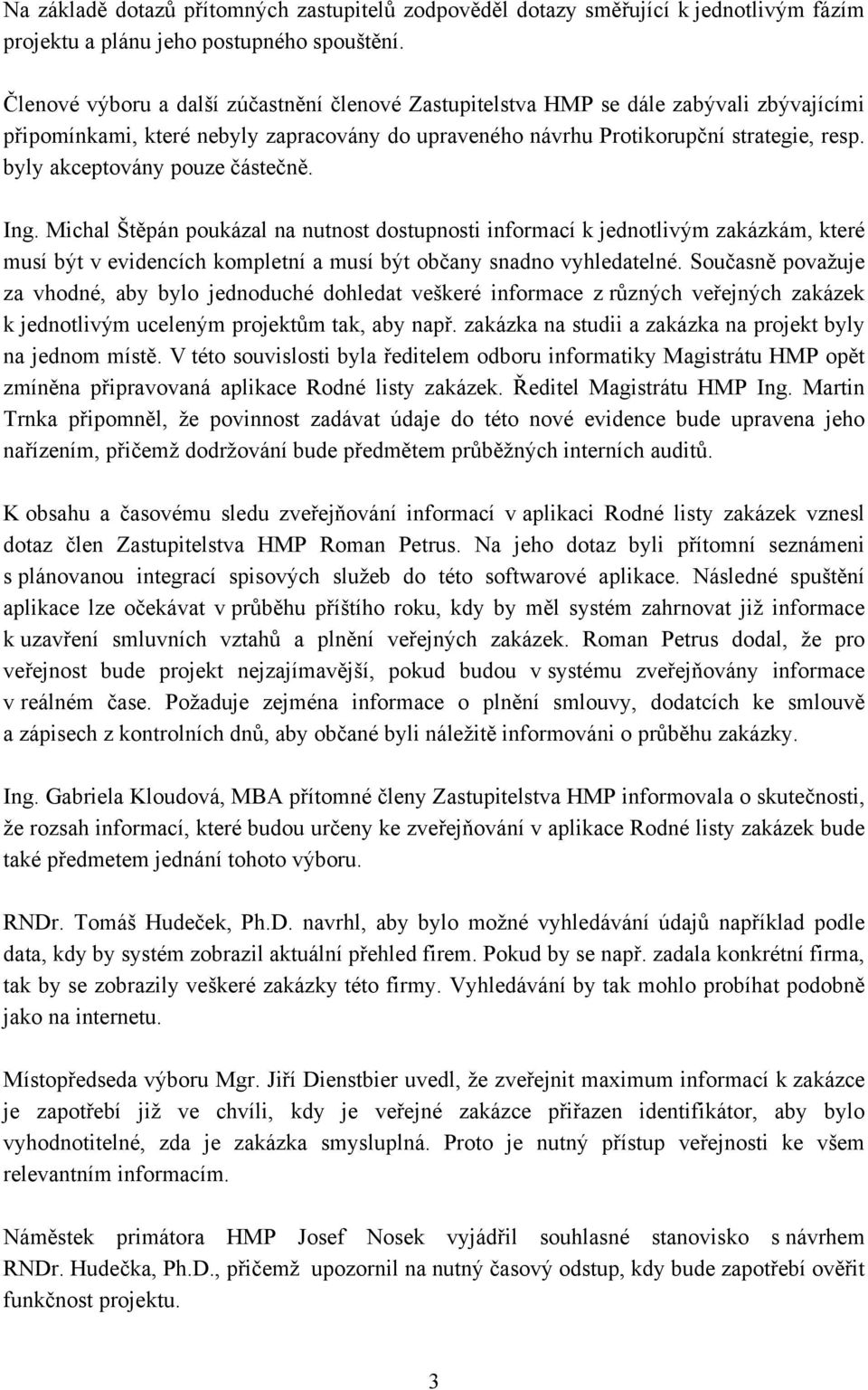 byly akceptovány pouze částečně. Ing. Michal Štěpán poukázal na nutnost dostupnosti informací k jednotlivým zakázkám, které musí být v evidencích kompletní a musí být občany snadno vyhledatelné.