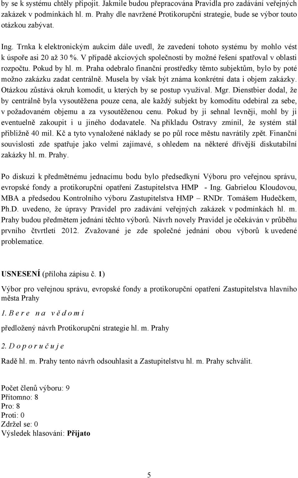 Pokud by hl. m. Praha odebralo finanční prostředky těmto subjektům, bylo by poté možno zakázku zadat centrálně. Musela by však být známa konkrétní data i objem zakázky.