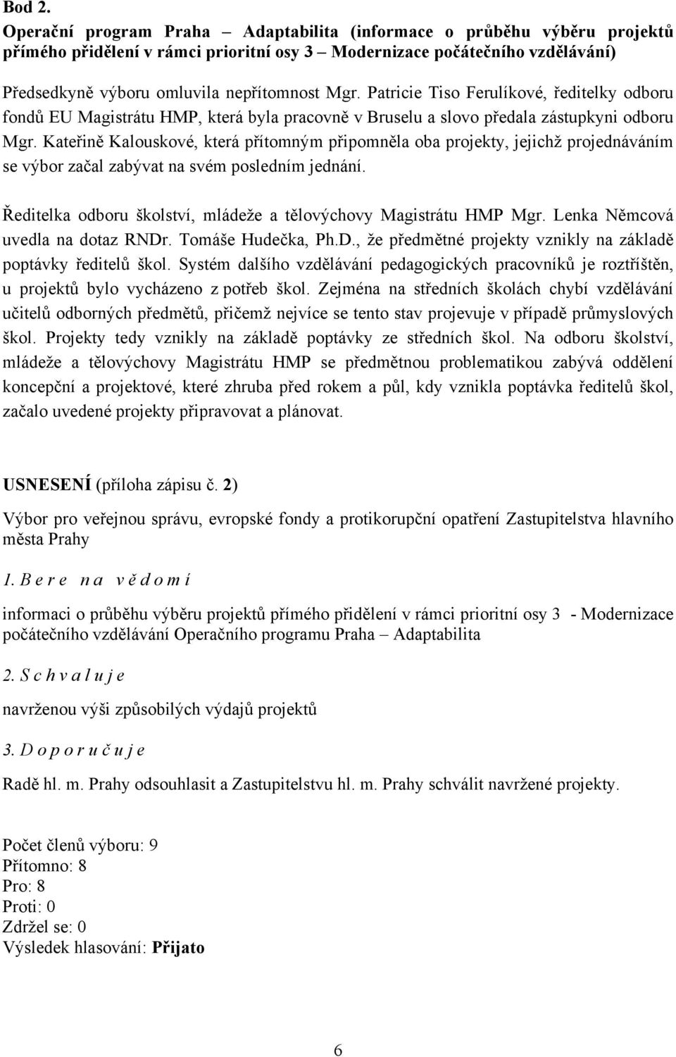 Patricie Tiso Ferulíkové, ředitelky odboru fondů EU Magistrátu HMP, která byla pracovně v Bruselu a slovo předala zástupkyni odboru Mgr.