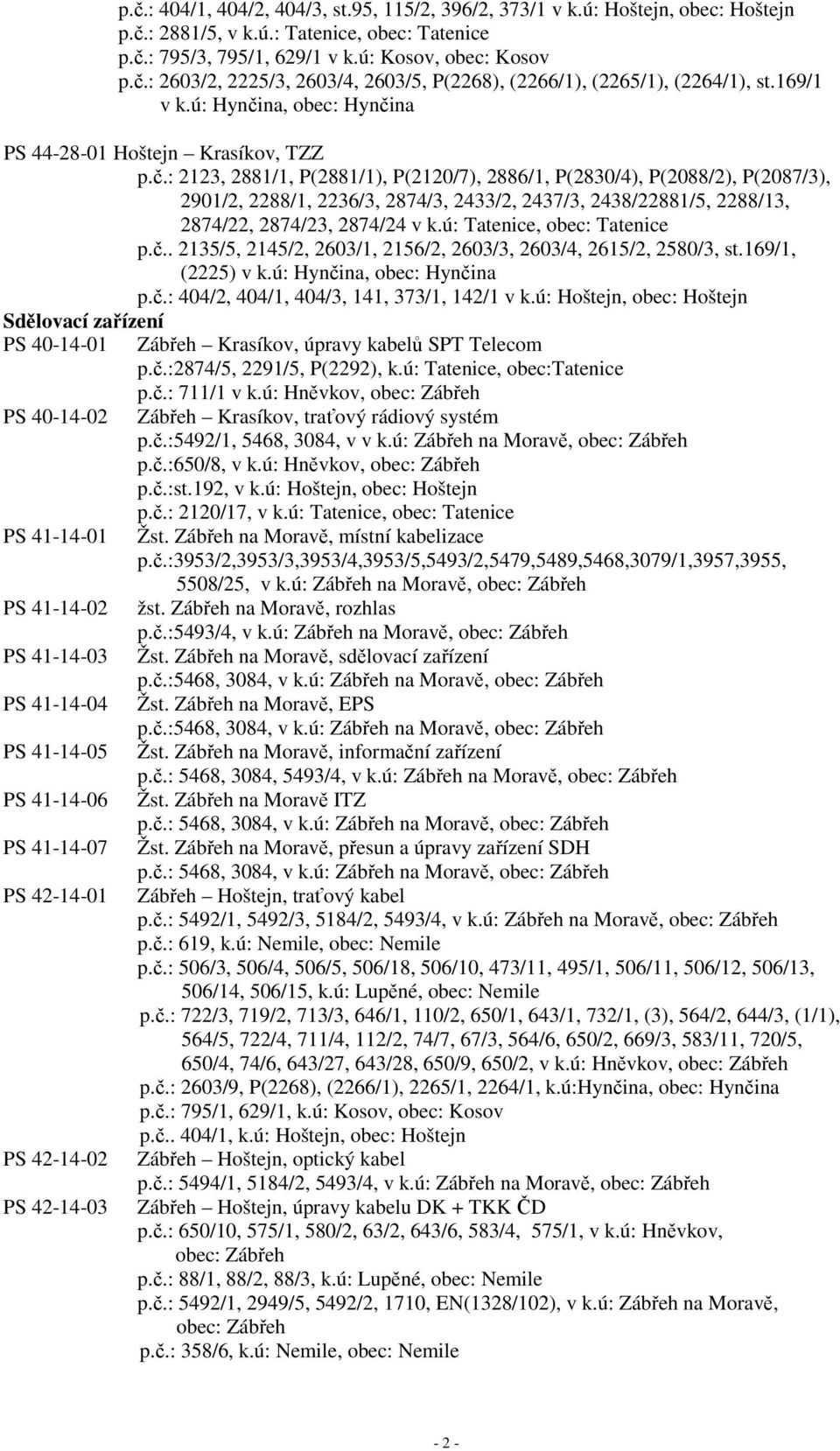 ú: Tatenice, obec: Tatenice p.č.. 2135/5, 2145/2, 2603/1, 2156/2, 2603/3, 2603/4, 2615/2, 2580/3, st.169/1, (2225) v k.ú: Hynčina, obec: Hynčina p.č.: 404/2, 404/1, 404/3, 141, 373/1, 142/1 v k.