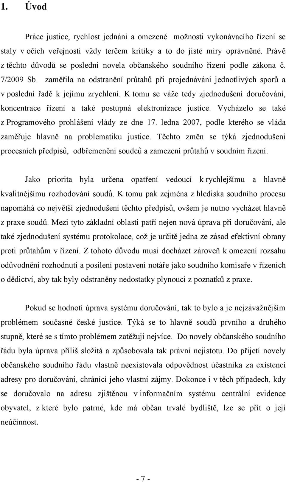 K tomu se váže tedy zjednodušení doručování, koncentrace řízení a také postupná elektronizace justice. Vycházelo se také z Programového prohlášení vlády ze dne 17.