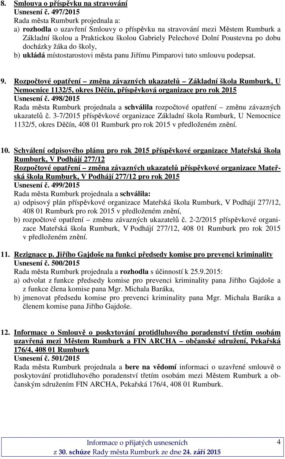 ukládá místostarostovi města panu Jiřímu Pimparovi tuto smlouvu podepsat. 9.