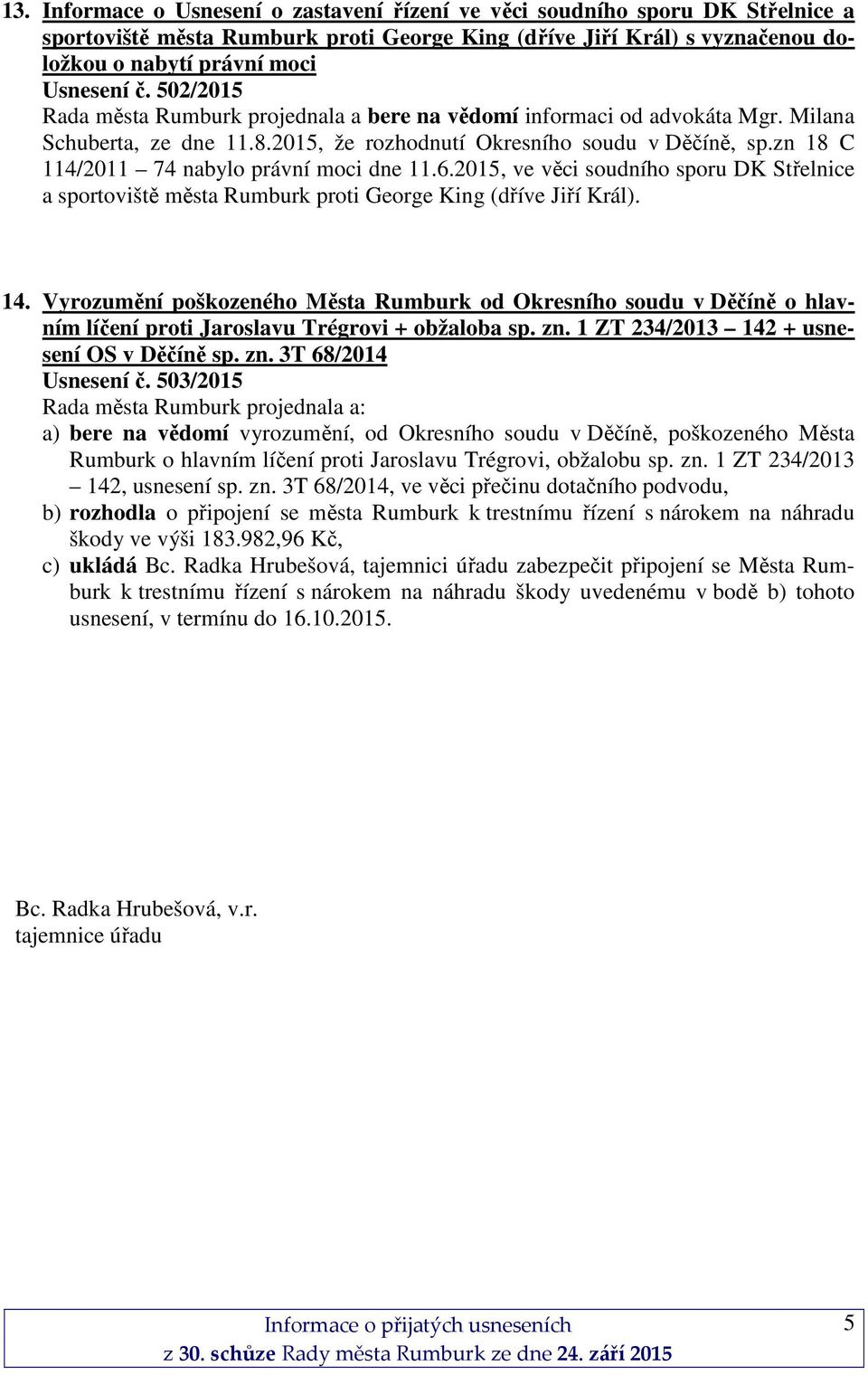 zn 18 C 114/2011 74 nabylo právní moci dne 11.6.2015, ve věci soudního sporu DK Střelnice a sportoviště města Rumburk proti George King (dříve Jiří Král). 14.