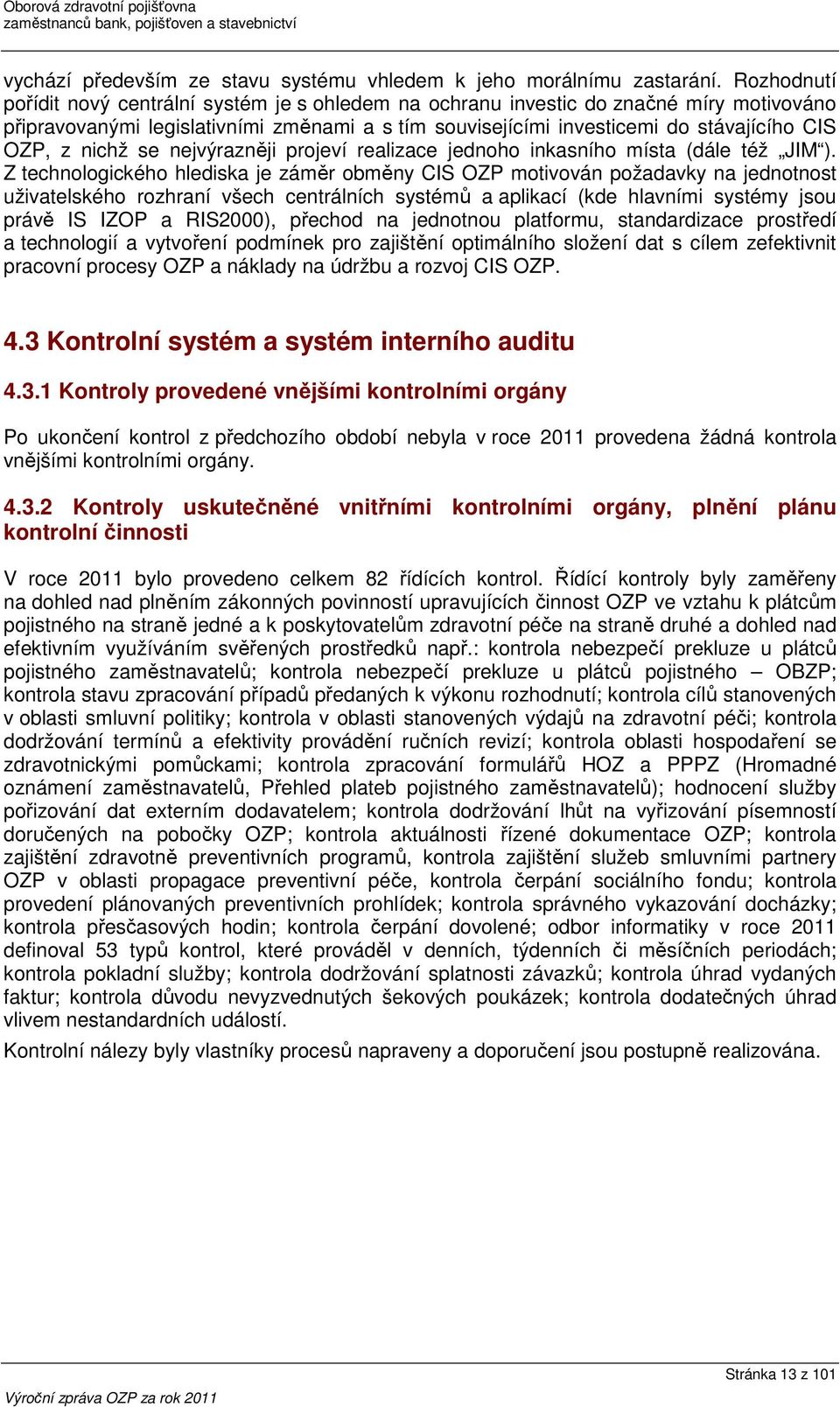 nichž se nejvýrazněji projeví realizace jednoho inkasního místa (dále též JIM ).