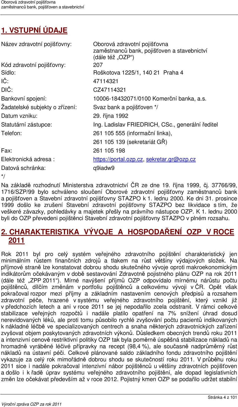 října 1992 Statutární zástupce: Telefon: Fax: 261 105 198 Elektronická adresa : Datová schránka: */ Ing. Ladislav FRIEDRICH, CSc.