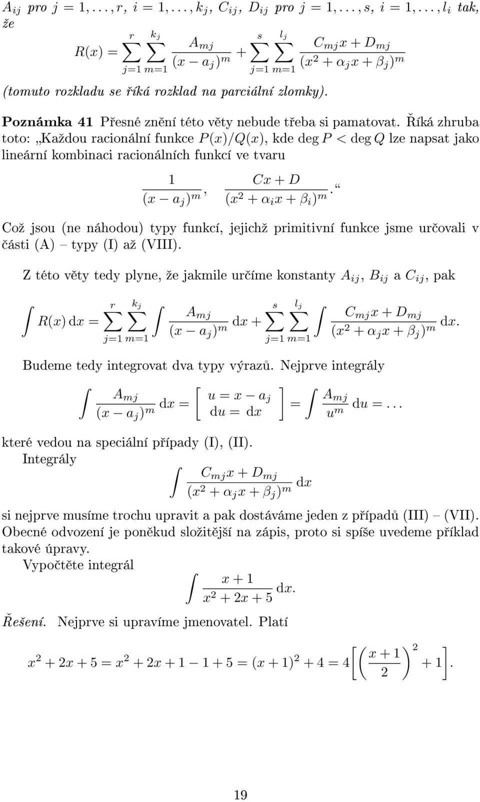 íká zhruba toto: Kaºdou racionální funkce P ()/Q(), kde deg P < deg Q lze napsat jako lineární kombinaci racionálních funkcí ve tvaru ( a j ) m, C + D ( + α i + β i ) m.