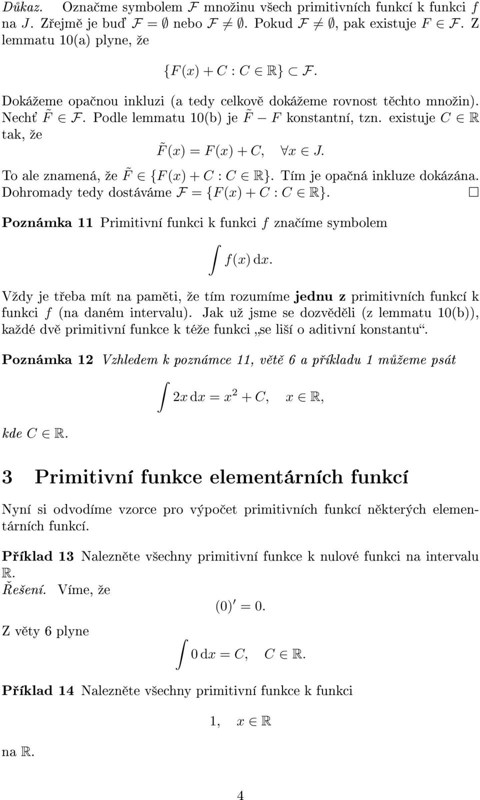 To ale znamená, ºe F {F () + C : C R}. Tím je opa ná inkluze dokázána. Dohromady tedy dostáváme F {F () + C : C R}. Poznámka Primitivní funkci k funkci f zna íme symbolem f() d.