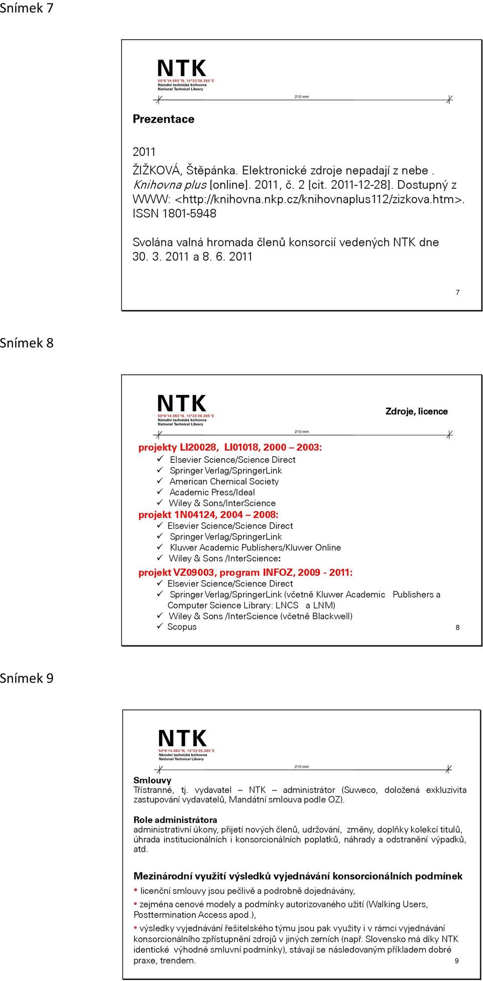 211 7 Snímek 8 Zdroje, licence projekty LI228, LI118, 23: Elsevier Science/Science Direct Springer Verlag/SpringerLink American Chemical Society Academic Press/Ideal Wiley & Sons/InterScience projekt