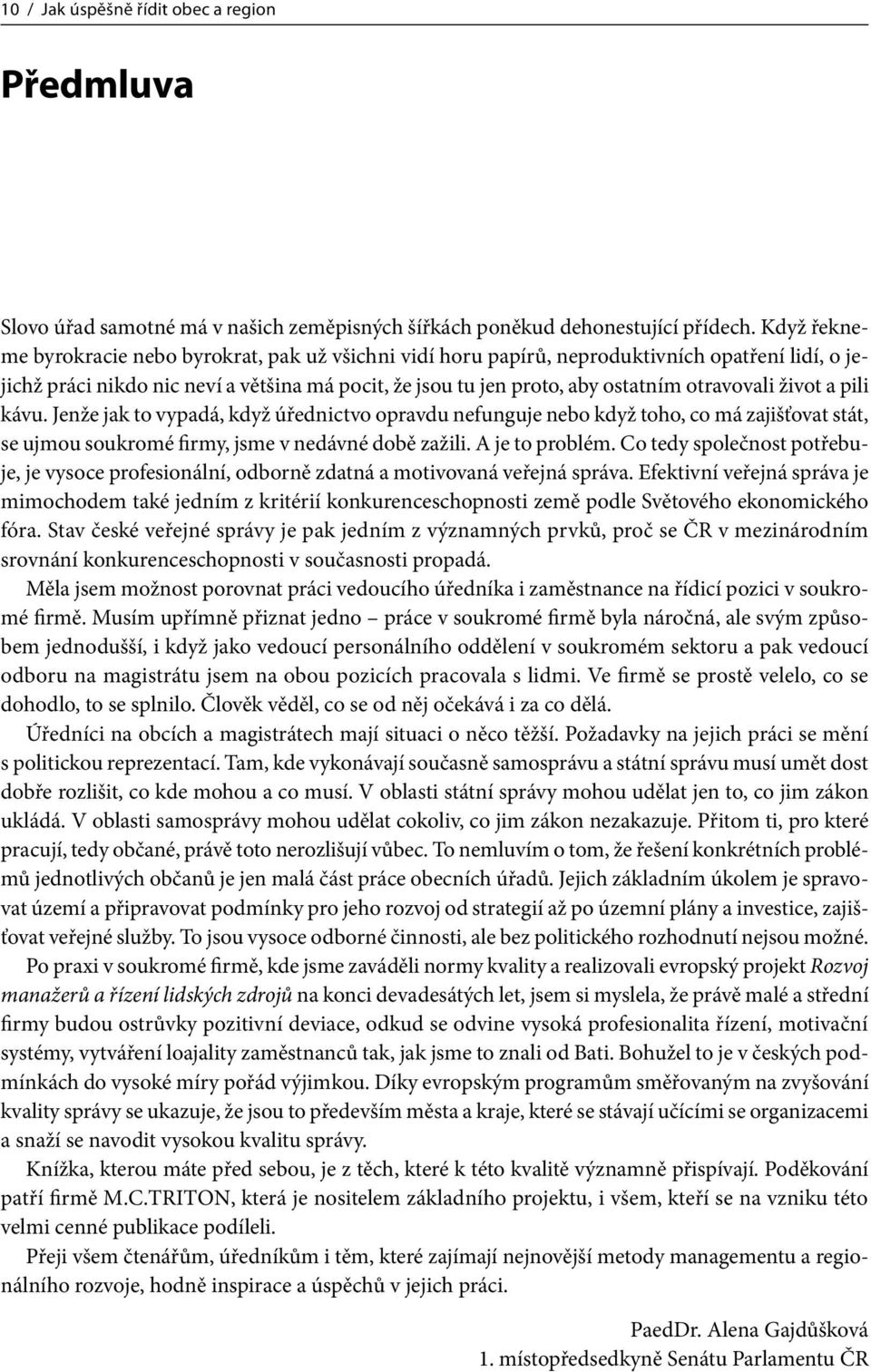 život a pili kávu. Jenže jak to vypadá, když úřednictvo opravdu nefunguje nebo když toho, co má zajišťovat stát, se ujmou soukromé firmy, jsme v nedávné době zažili. A je to problém.