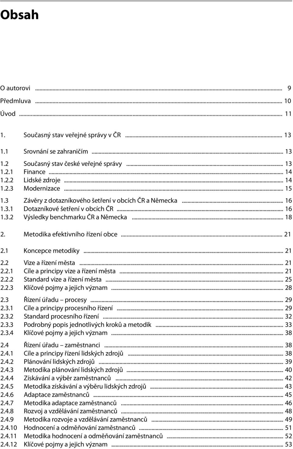 Metodika efektivního řízení obce... 21 2.1 Koncepce metodiky... 21 2.2 Vize a řízení města... 21 2.2.1 Cíle a principy vize a řízení města... 21 2.2.2 Standard vize a řízení města... 25 2.2.3 Klíčové pojmy a jejich význam.