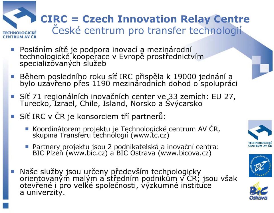 Island, Norsko a Švýcarsko Síť IRC v ČR je konsorciem tří partnerů: Koordinátorem projektu je Technologické centrum AV ČR, skupina Transferu technologií (www.tc.