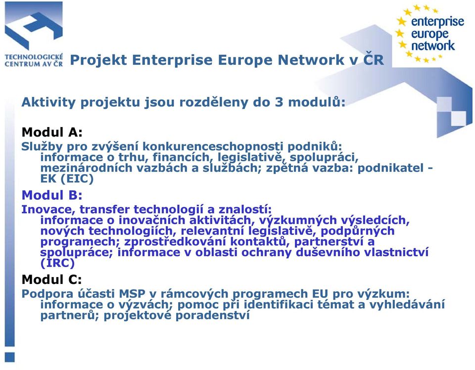 aktivitách, výzkumných výsledcích, nových technologiích, relevantní legislativě, podpůrných programech; zprostředkování kontaktů, partnerství a spolupráce; informace v oblasti