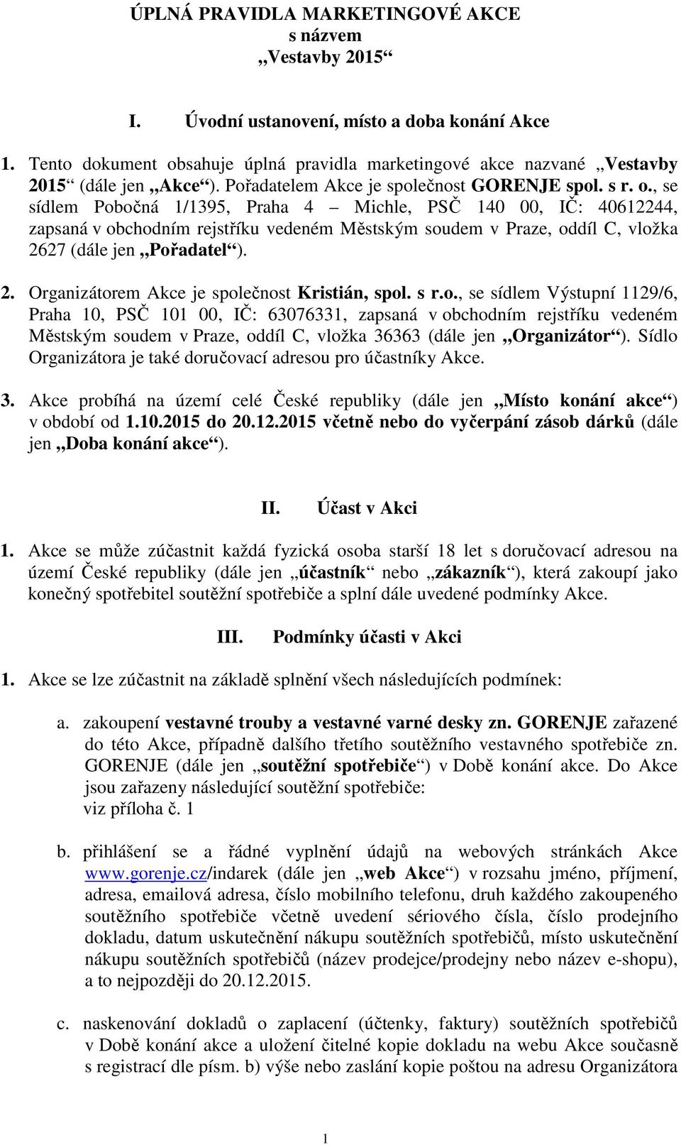 2. Organizátorem Akce je společnost Kristián, spol. s r.o., se sídlem Výstupní 1129/6, Praha 10, PSČ 101 00, IČ: 63076331, zapsaná v obchodním rejstříku vedeném Městským soudem v Praze, oddíl C, vložka 36363 (dále jen Organizátor ).