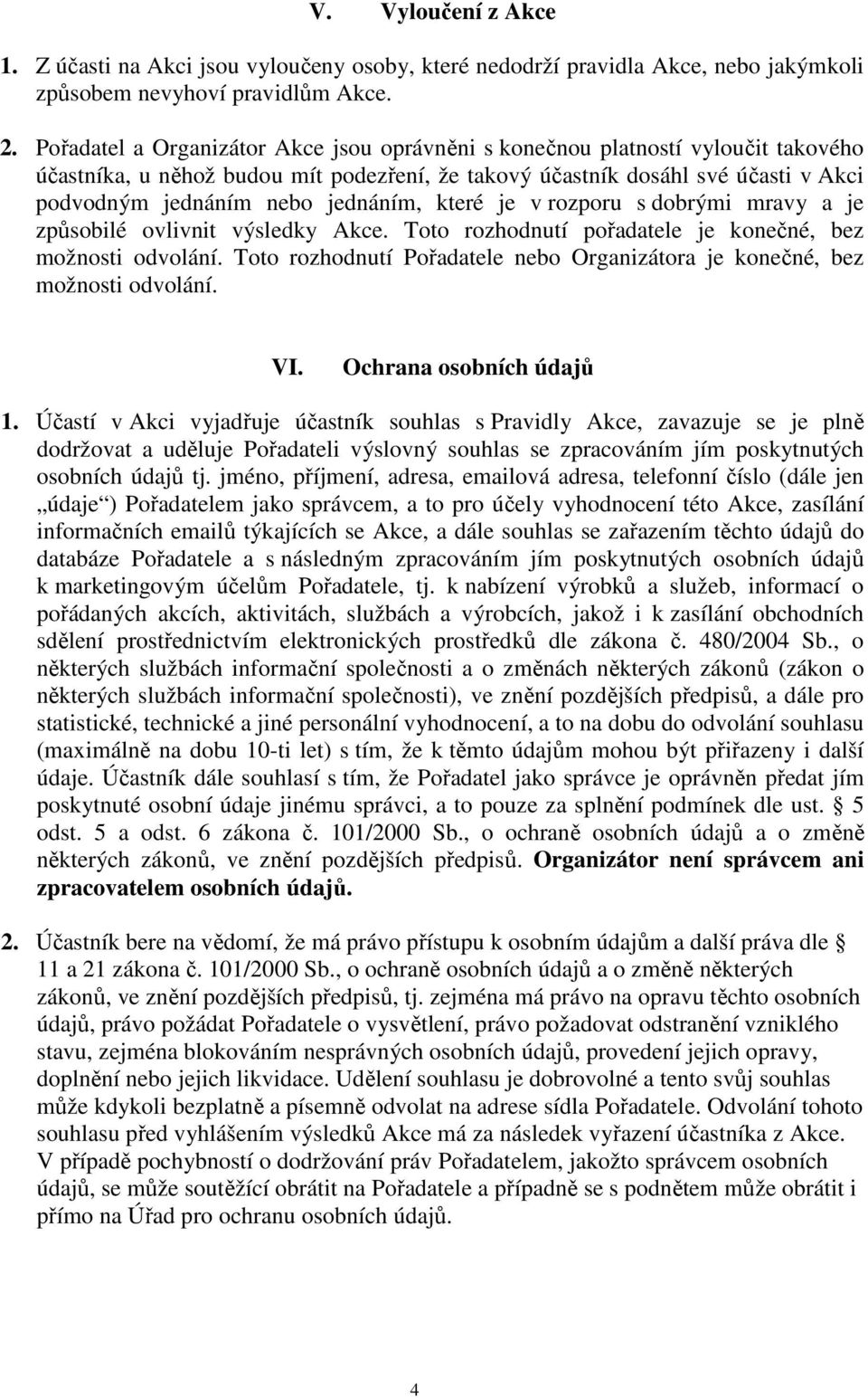 jednáním, které je v rozporu s dobrými mravy a je způsobilé ovlivnit výsledky Akce. Toto rozhodnutí pořadatele je konečné, bez možnosti odvolání.