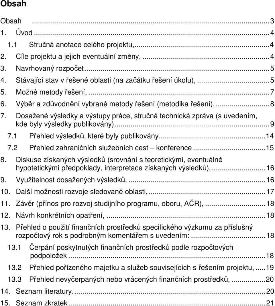 Dosažené výsledky a výstupy práce, stručná technická zpráva (s uvedením, kde byly výsledky publikovány),...9 7.1 Přehled výsledků, které byly publikovány...14 7.