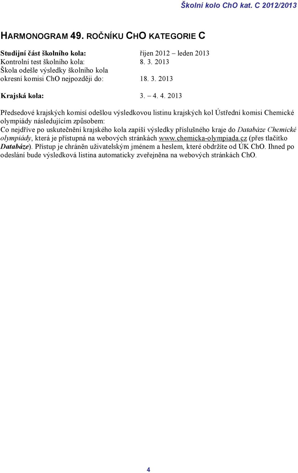 4. 2013 Předsedové krajských komisí odešlou výsledkovou listinu krajských kol Ústřední komisi Chemické olympiády následujícím způsobem: Co nejdříve po uskutečnění krajského kola zapíší