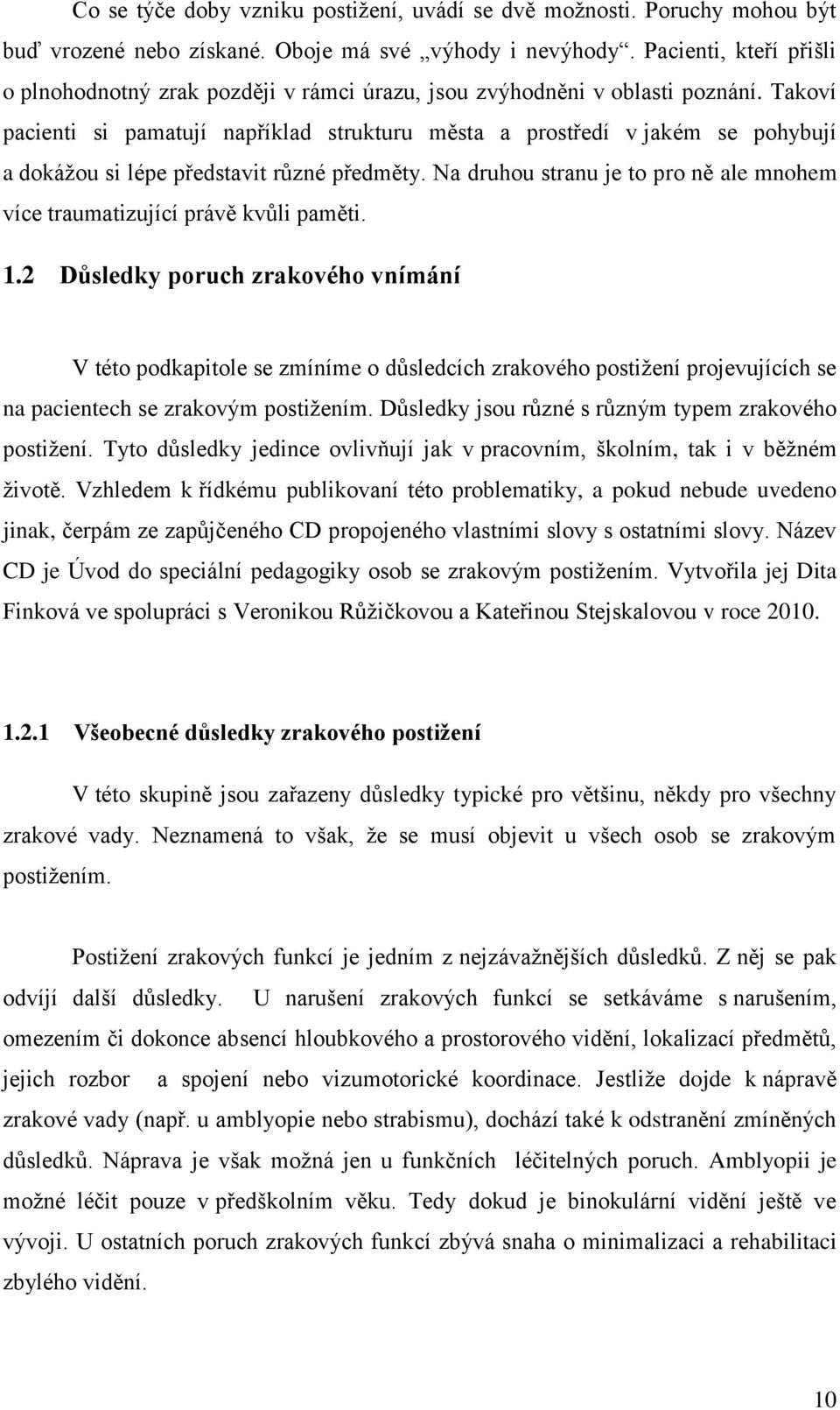 Takoví pacienti si pamatují například strukturu města a prostředí v jakém se pohybují a dokážou si lépe představit různé předměty.