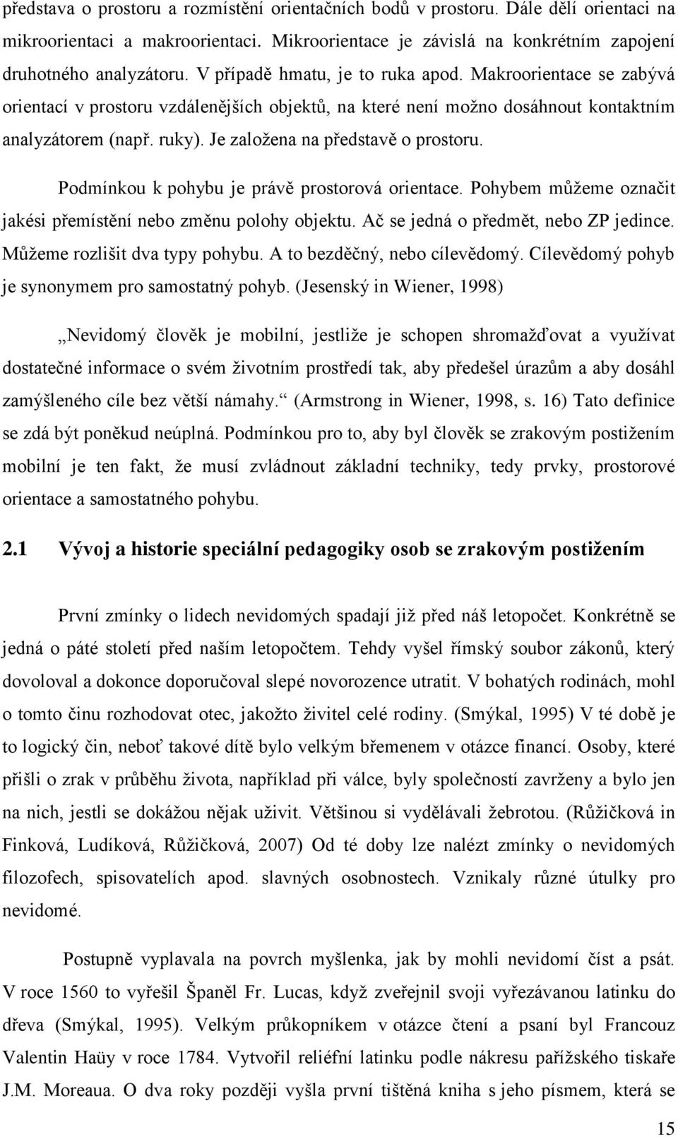 Je založena na představě o prostoru. Podmínkou k pohybu je právě prostorová orientace. Pohybem můžeme označit jakési přemístění nebo změnu polohy objektu. Ač se jedná o předmět, nebo ZP jedince.