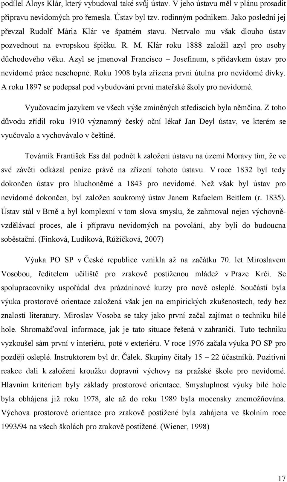 Azyl se jmenoval Francisco Josefinum, s přídavkem ústav pro nevidomé práce neschopné. Roku 1908 byla zřízena první útulna pro nevidomé dívky.