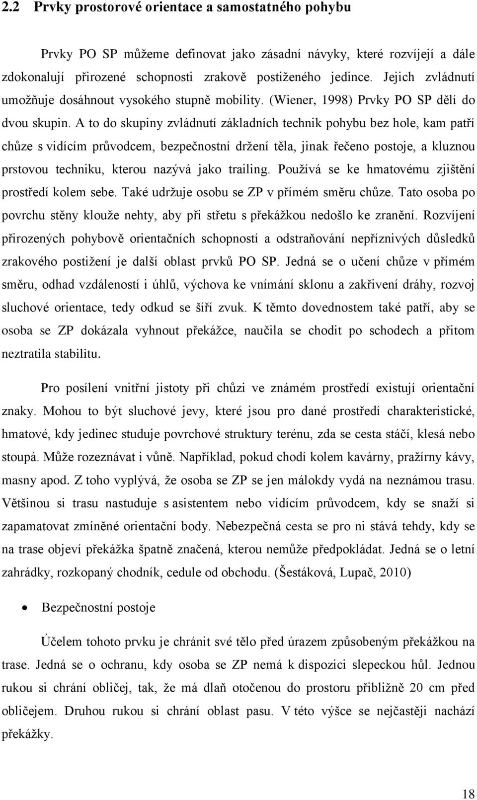 A to do skupiny zvládnutí základních technik pohybu bez hole, kam patří chůze s vidícím průvodcem, bezpečnostní držení těla, jinak řečeno postoje, a kluznou prstovou techniku, kterou nazývá jako