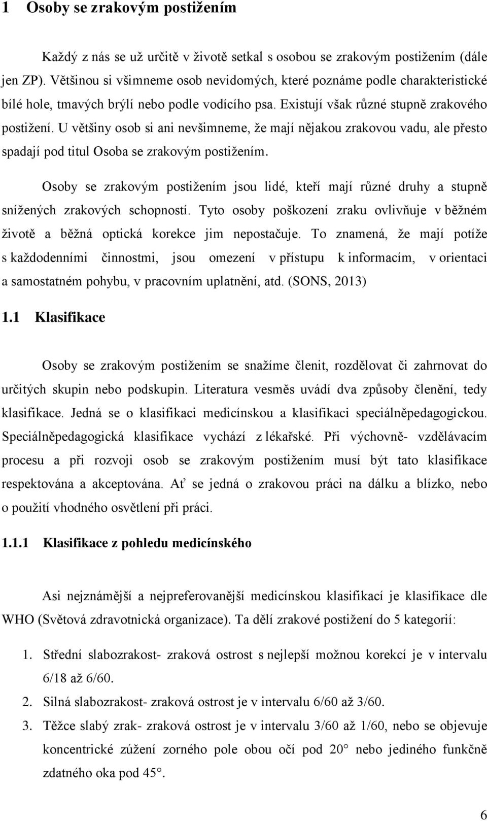 U většiny osob si ani nevšimneme, že mají nějakou zrakovou vadu, ale přesto spadají pod titul Osoba se zrakovým postižením.