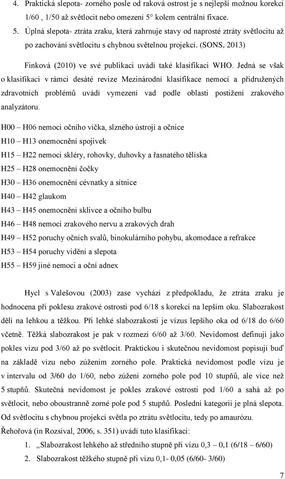 (SONS, 2013) Finková (2010) ve své publikaci uvádí také klasifikaci WHO.
