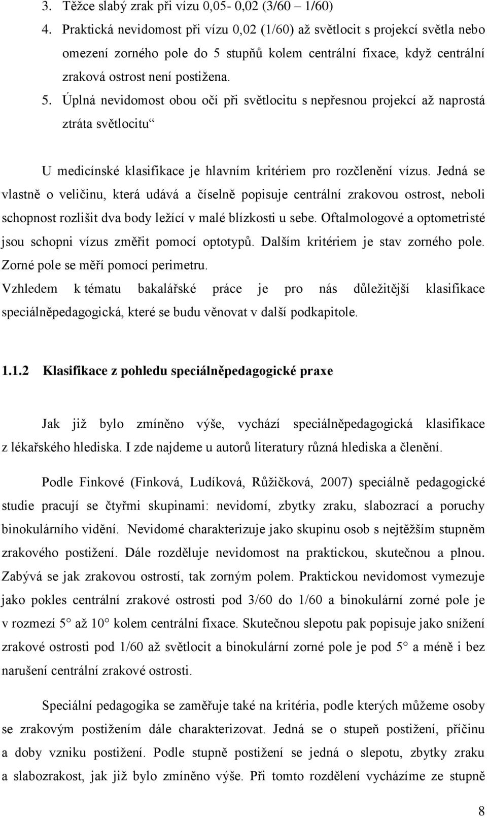 stupňů kolem centrální fixace, když centrální zraková ostrost není postižena. 5.