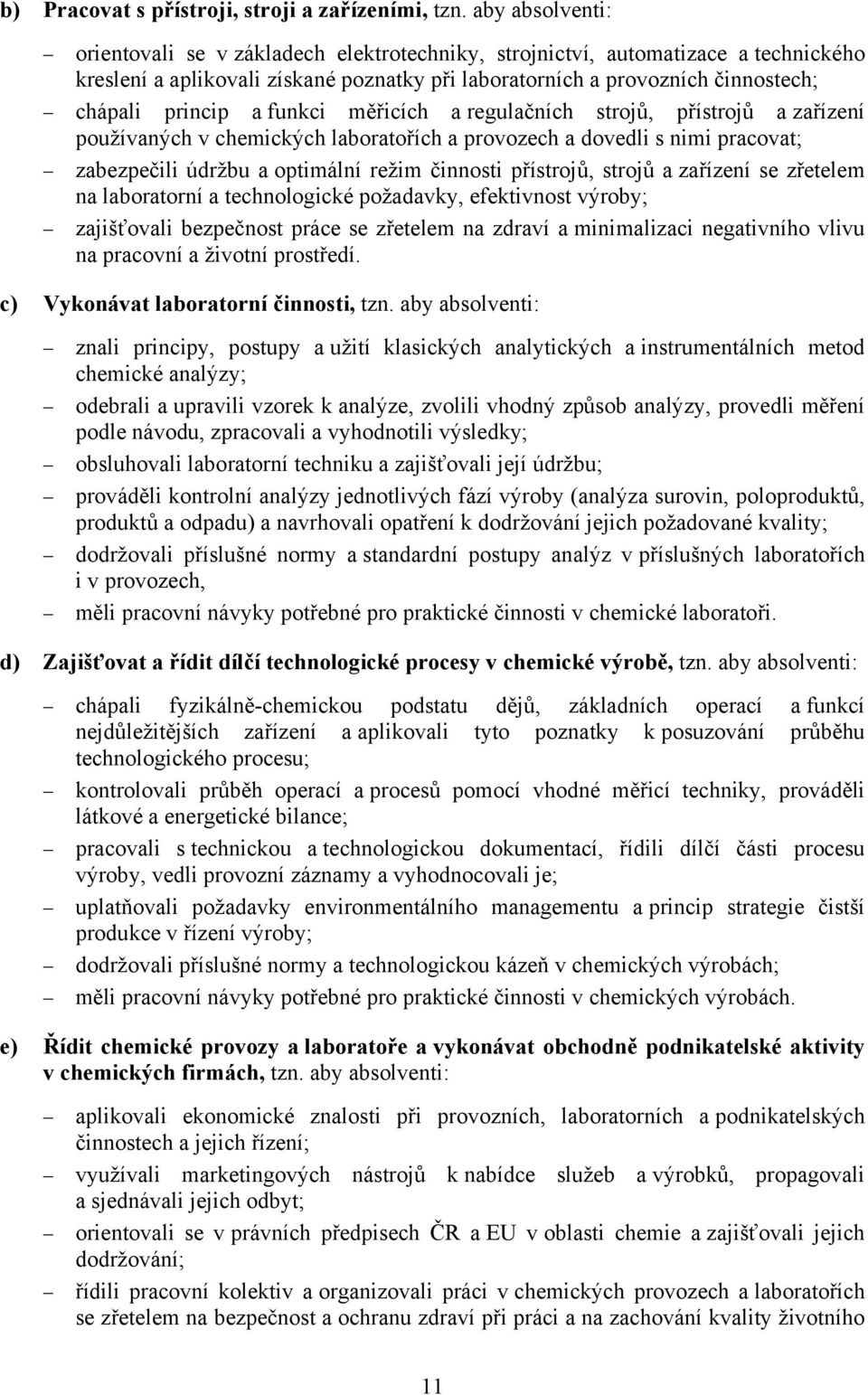 funkci měřicích a regulačních strojů, přístrojů a zařízení používaných v chemických laboratořích a provozech a dovedli s nimi pracovat; zabezpečili údržbu a optimální režim činnosti přístrojů, strojů