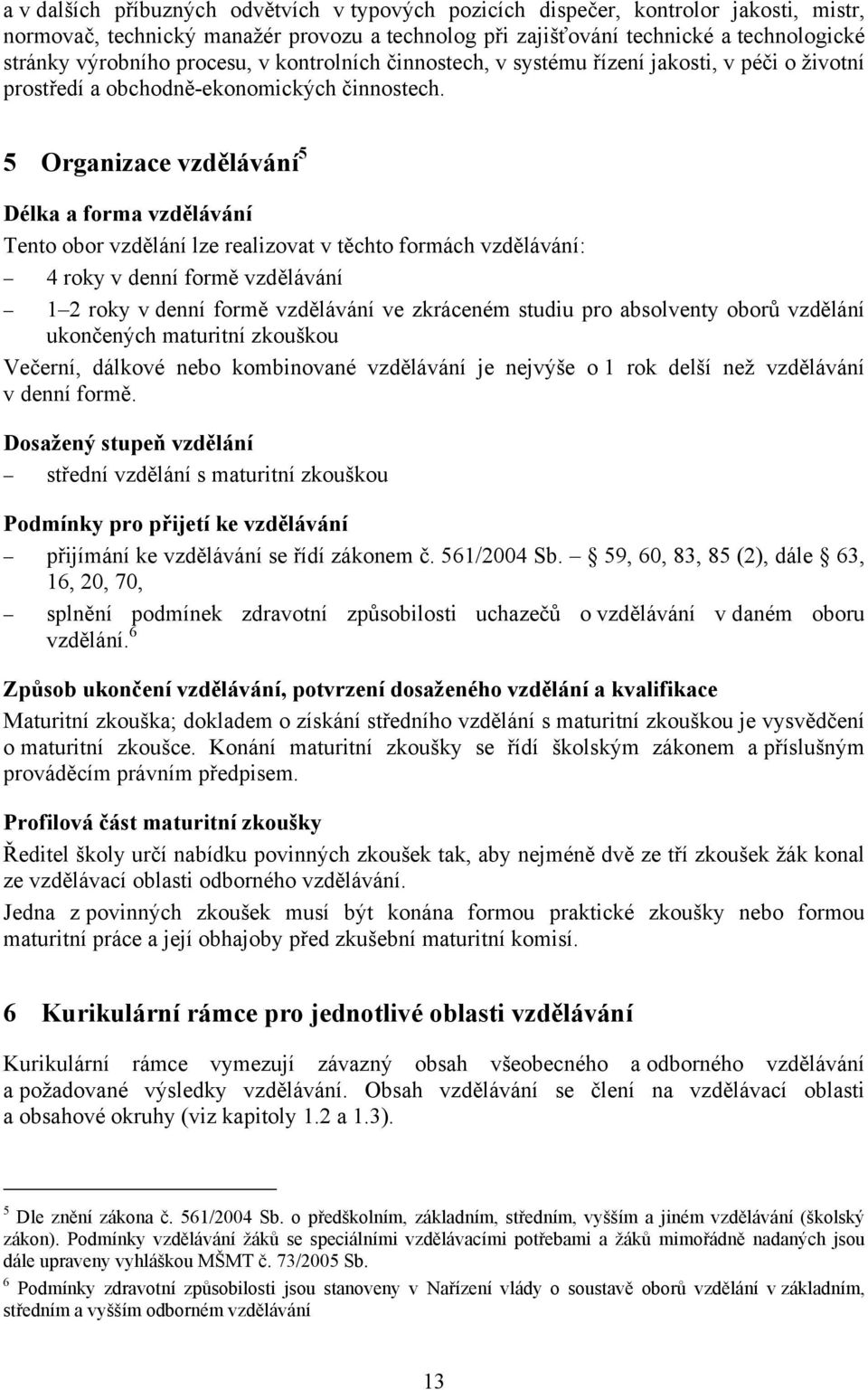 5 Organizace vzdělávání 5 Délka a forma vzdělávání Tento obor vzdělání lze realizovat v těchto formách vzdělávání: 4 roky v denní formě vzdělávání 1 2 roky v denní formě vzdělávání ve zkráceném