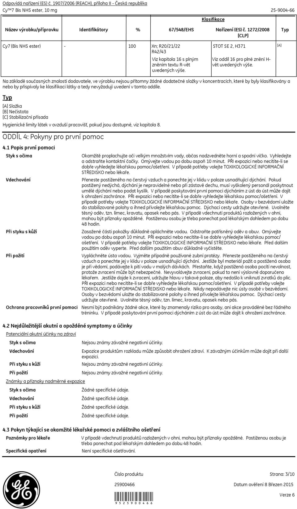 [A] Na základě současných znalostí dodavatele, ve výrobku nejsou přítomny žádné dodatečné složky v koncentracích, které by byly klasifikovány a nebo by přispívaly ke klasifikaci látky a tedy