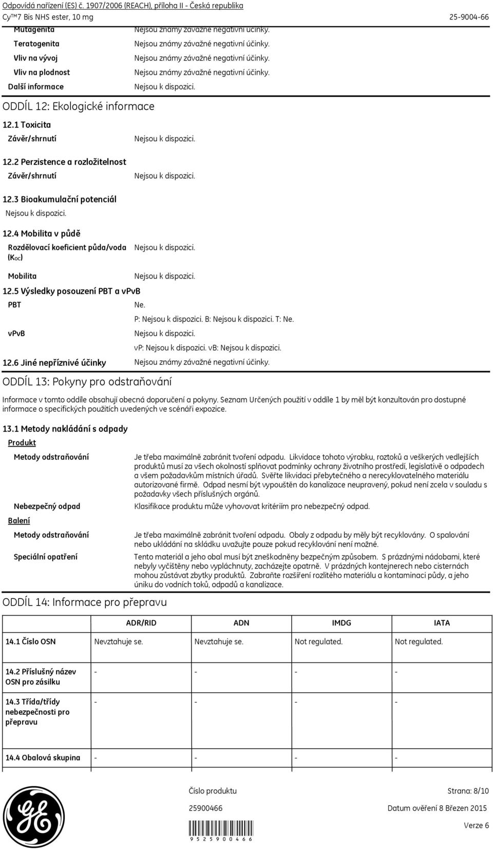 2 Perzistence a rozložitelnost 12.3 Bioakumulační potenciál 12.4 Mobilita v půdě Rozdělovací koeficient půda/voda (KOC) Mobilita 12.5 Výsledky posouzení PBT a vpvb PBT vpvb Ne. P: B: T: Ne.