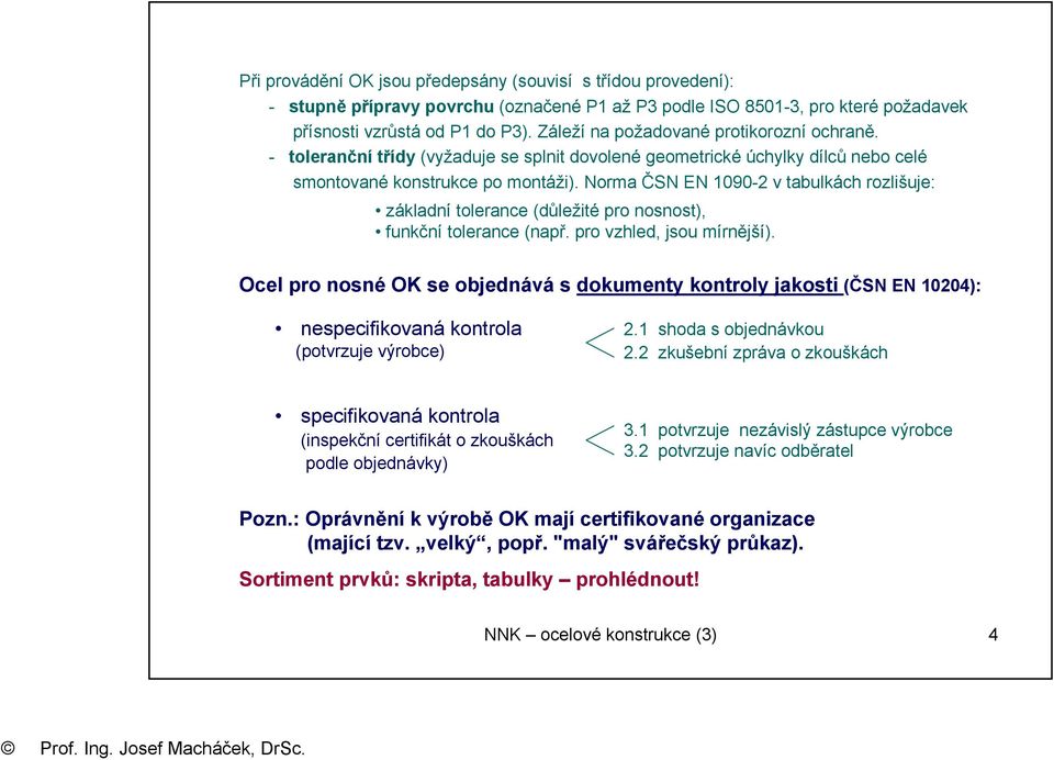 Norma ČSN EN 1090-2 v tabulkách rozlišuje: základní tolerance (důležité pro nosnost), funkční tolerance (např. pro vzhled, jsou mírnější).