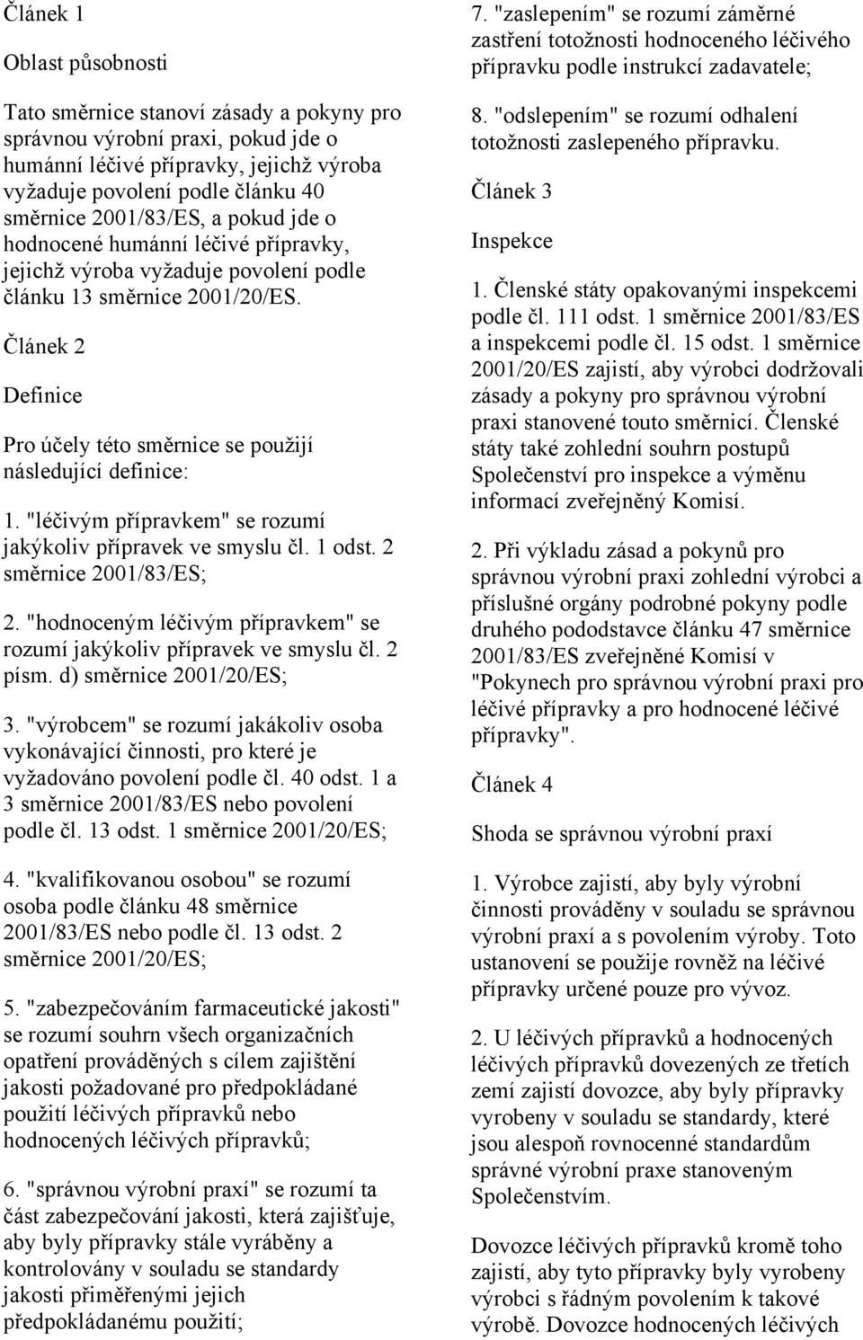 Článek 2 Definice Pro účely této směrnice se použijí následující definice: 1. "léčivým přípravkem" se rozumí jakýkoliv přípravek ve smyslu čl. 1 odst. 2 směrnice 2001/83/ES; 2.