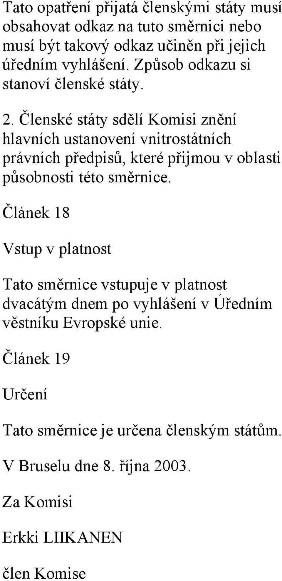 Členské státy sdělí Komisi znění hlavních ustanovení vnitrostátních právních předpisů, které přijmou v oblasti působnosti této směrnice.