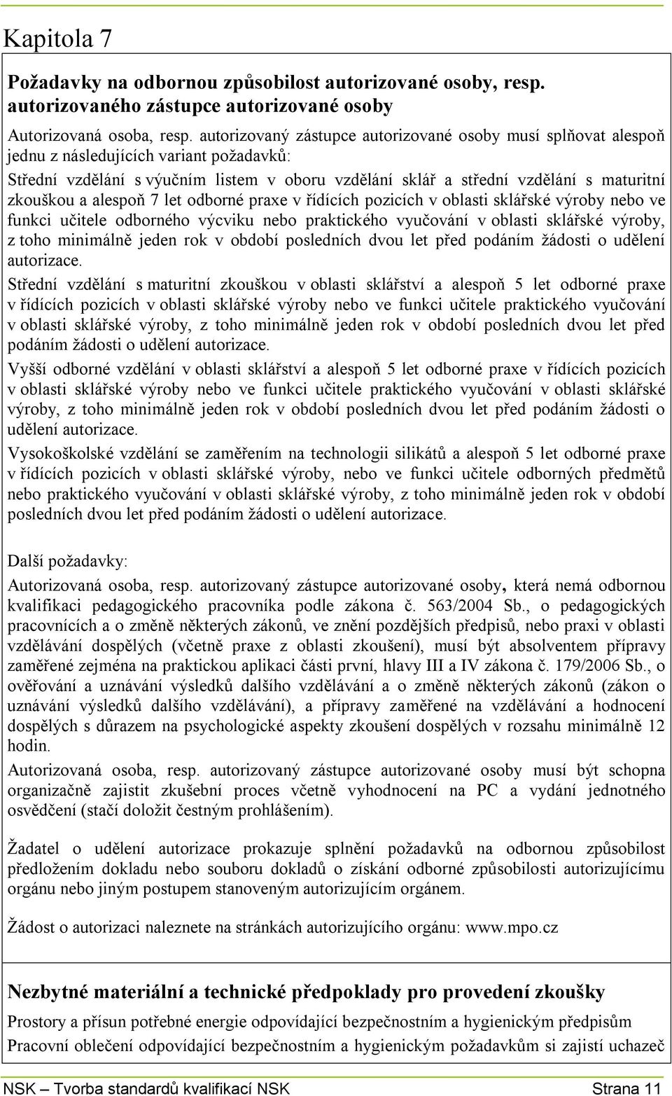 zkouškou a alespoň 7 let odborné praxe v řídících pozicích v oblasti sklářské výroby nebo ve funkci učitele odborného výcviku nebo praktického vyučování v oblasti sklářské výroby, z toho minimálně