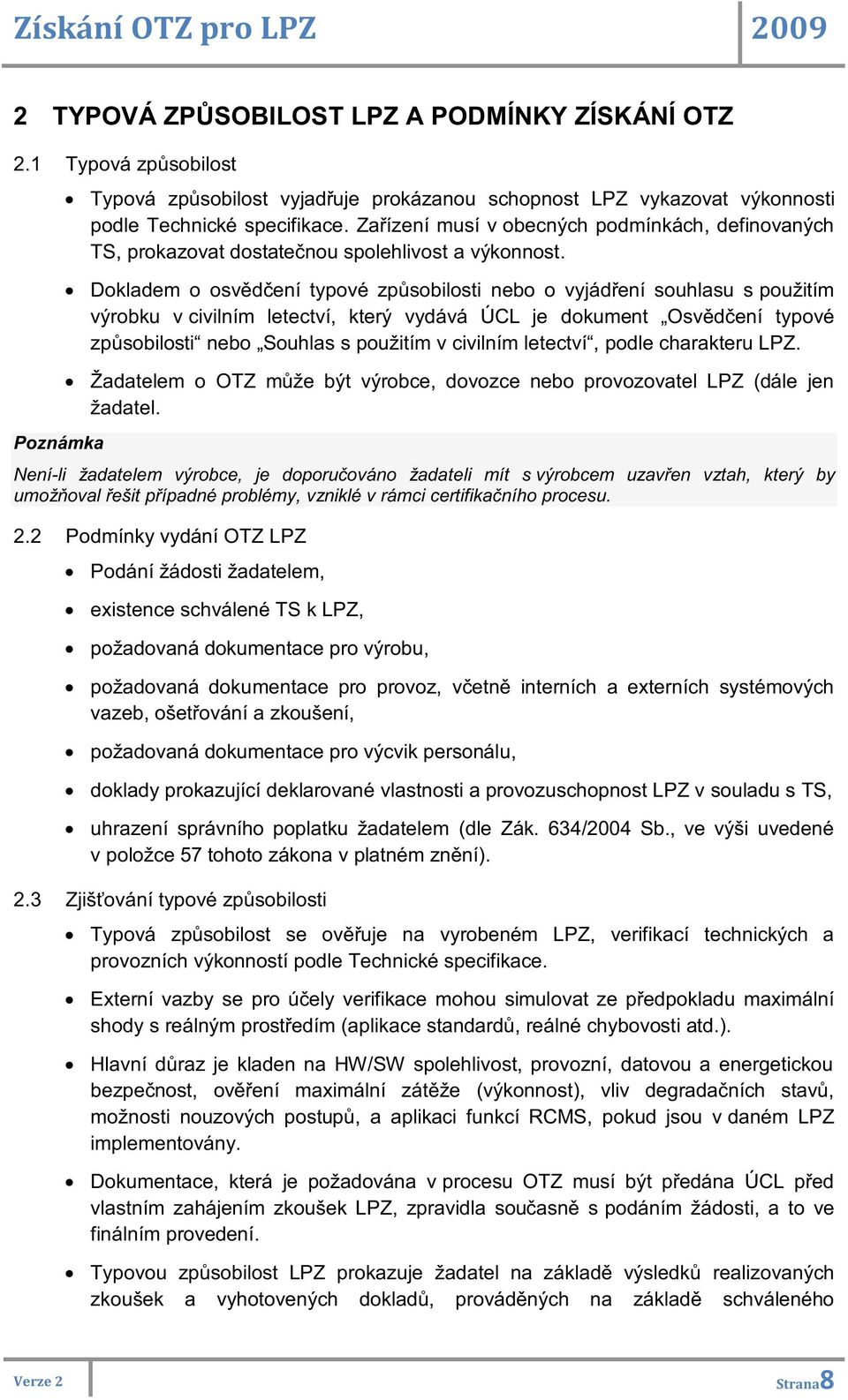 Poznámka Dokladem o osvědčení typové způsobilosti nebo o vyjádření souhlasu s použitím výrobku v civilním letectví, který vydává ÚCL je dokument Osvědčení typové způsobilosti nebo Souhlas s použitím